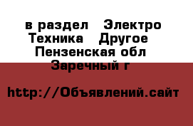 в раздел : Электро-Техника » Другое . Пензенская обл.,Заречный г.